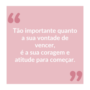 Read more about the article Tão importante quanto a sua vontade de vencer, é a sua coragem e atitude para começar.