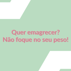 Read more about the article Quer emagrecer? Não foque no seu peso!