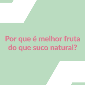 Read more about the article Por que é melhor fruta do que suco natural?