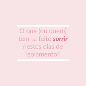 Read more about the article O que (ou quem) tem te feito sorrir nestes dias de isolamento?