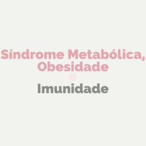 Read more about the article Síndrome Metabólica, Obesidade e Imunidade