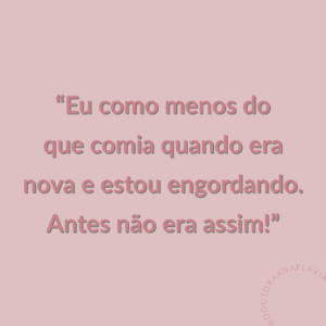 Read more about the article “Eu como menos do que comia quando era nova e estou engordando. Antes não era assim!”